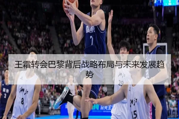 王霜转会巴黎背后战略布局与未来发展趋势