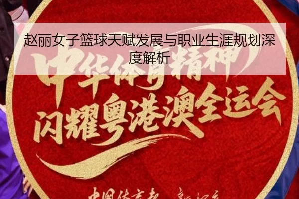 赵丽女子篮球天赋发展与职业生涯规划深度解析